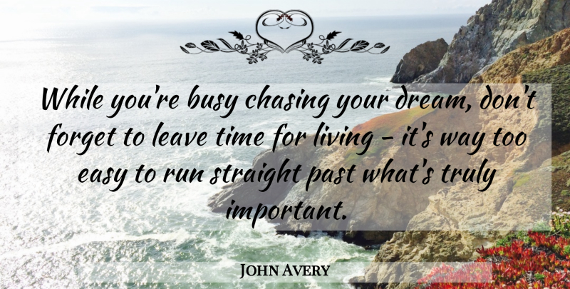John Avery Quote About Running, Dream, Past: While Youre Busy Chasing Your...