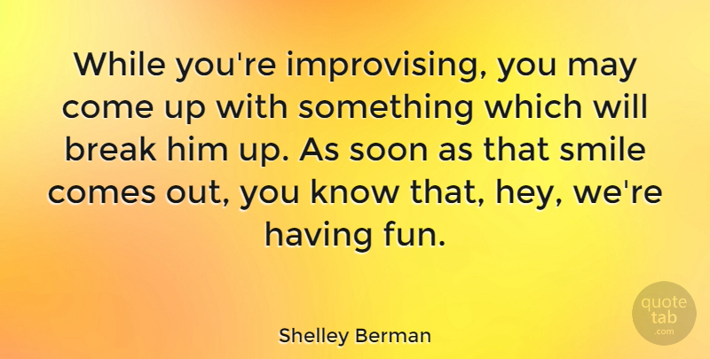 Shelley Berman Quote About Break Up, Fun, Hey: While Youre Improvising You May...
