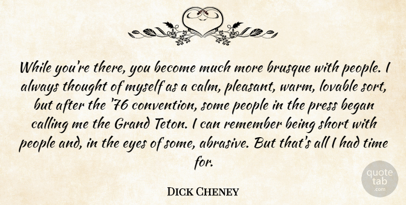Dick Cheney Quote About Began, Calling, Eyes, Grand, Lovable: While Youre There You Become...