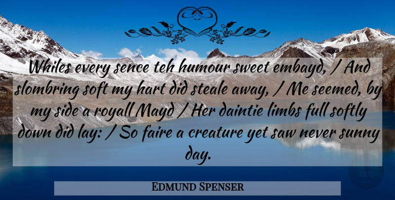 Edmund Spenser Quote About Creature, Full, Hart, Humorous, Humour: Whiles Every Sence Teh Humour...