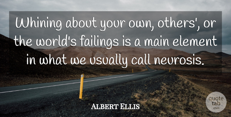 Albert Ellis Quote About Elements, World, Neurosis: Whining About Your Own Others...