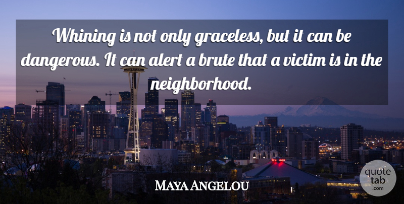 Maya Angelou Quote About Whining, Victim, Dangerous: Whining Is Not Only Graceless...