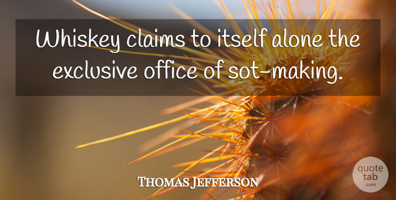 Thomas Jefferson Quote About Office, Whiskey, Claims: Whiskey Claims To Itself Alone...