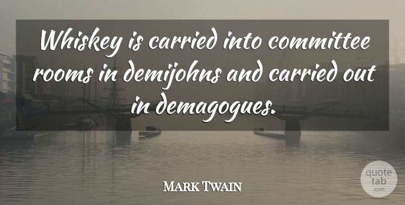 Mark Twain Quote About Rooms, Whiskey, Committees: Whiskey Is Carried Into Committee...