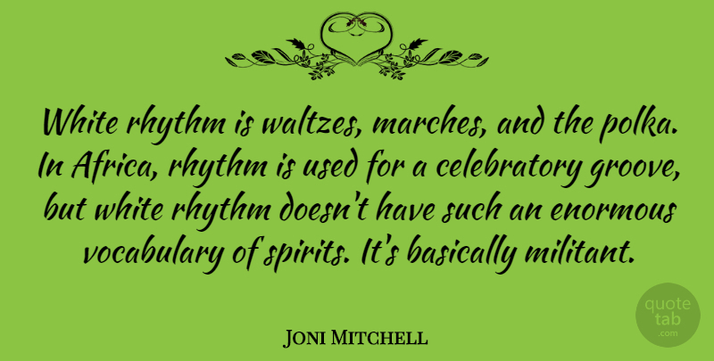 Joni Mitchell Quote About Vocabulary, White, Spirit: White Rhythm Is Waltzes Marches...