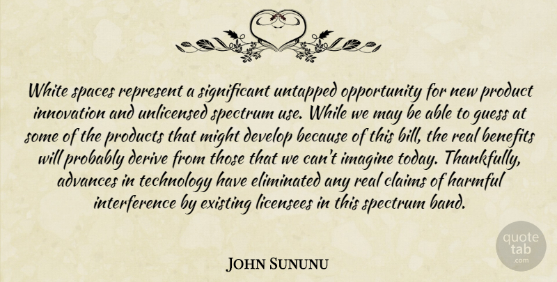 John Sununu Quote About Advances, Benefits, Claims, Derive, Develop: White Spaces Represent A Significant...