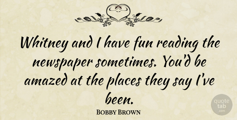 Bobby Brown Quote About Amazed, Fun, Newspaper, Places, Reading: Whitney And I Have Fun...