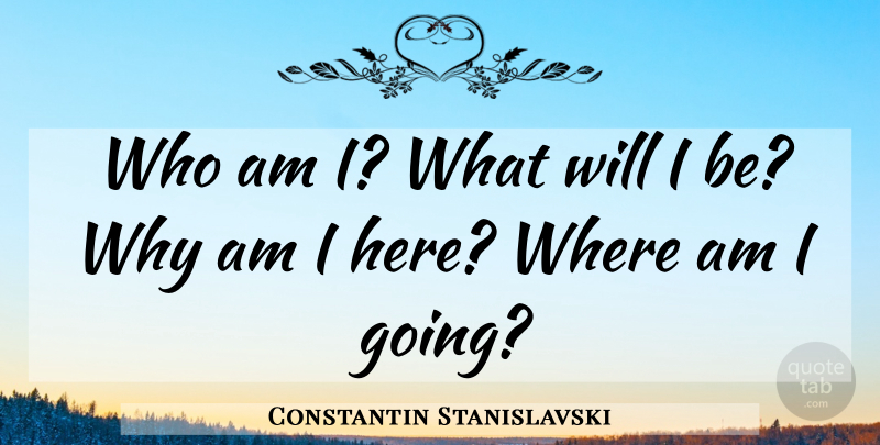 Constantin Stanislavski Quote About Crafts: Who Am I What Will...