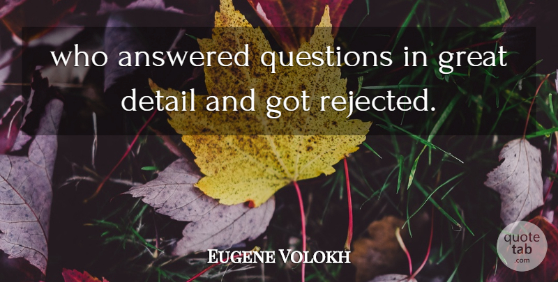 Eugene Volokh Quote About Answered, Detail, Great, Questions: Who Answered Questions In Great...