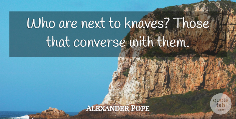 Alexander Pope Quote About Next, Knaves, Converses: Who Are Next To Knaves...