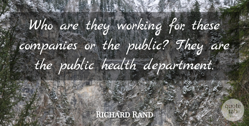 Richard Rand Quote About Companies, Health, Public: Who Are They Working For...