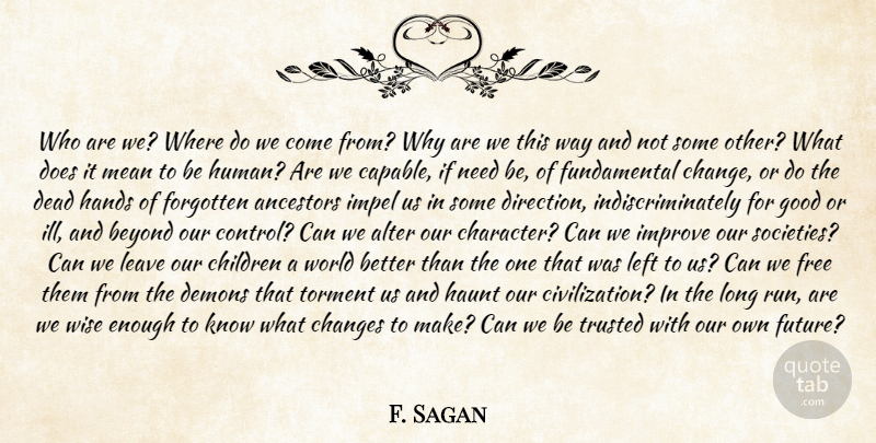 F. Sagan Quote About Alter, Ancestors, Beyond, Changes, Children: Who Are We Where Do...