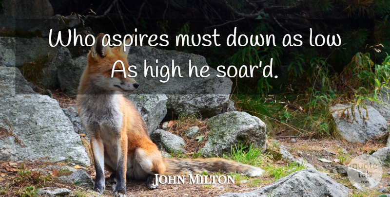 John Milton Quote About Lows, Soar, Paradise Lost Book 9: Who Aspires Must Down As...