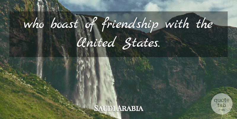 Saudi Arabia Quote About Boast, Friendship, Friends Or Friendship, United: Who Boast Of Friendship With...