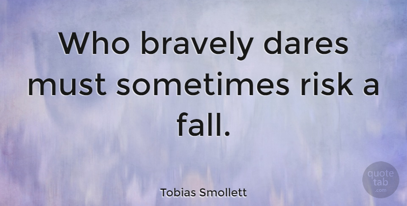 Tobias Smollett Quote About Courage, Fall, Risk: Who Bravely Dares Must Sometimes...