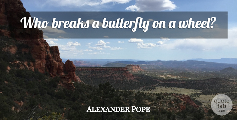 Alexander Pope Quote About Butterfly, Atheism, Wheels: Who Breaks A Butterfly On...