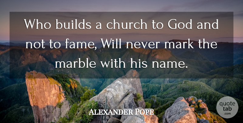 Alexander Pope Quote About Names, Church, Fame: Who Builds A Church To...