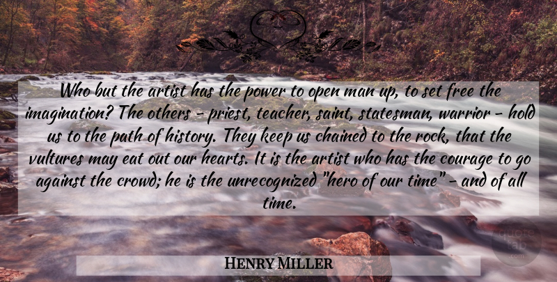 Henry Miller Quote About Teacher, Hero, Heart: Who But The Artist Has...