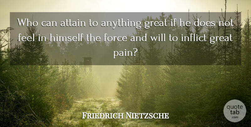 Friedrich Nietzsche Quote About Pain, Suffering, Doe: Who Can Attain To Anything...