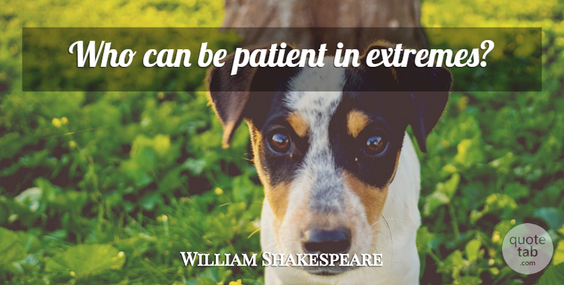 William Shakespeare Quote About Patience, Patient, Be Patient: Who Can Be Patient In...