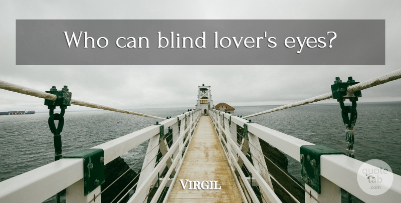 Virgil Quote About Philosophical, Eye, Lovers: Who Can Blind Lovers Eyes...