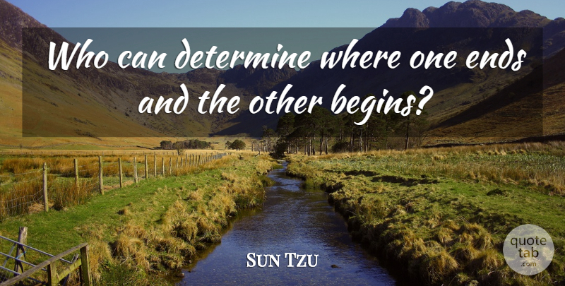 Sun Tzu Quote About Relationship, Ends, Determine: Who Can Determine Where One...