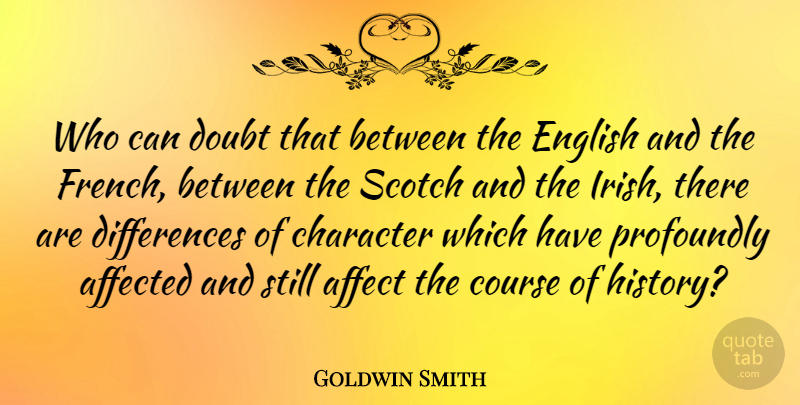 Goldwin Smith Quote About Character, Differences, Scotch: Who Can Doubt That Between...