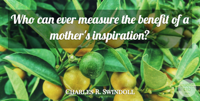 Charles R. Swindoll Quote About Inspiring, Mothers Day, Inspiration: Who Can Ever Measure The...