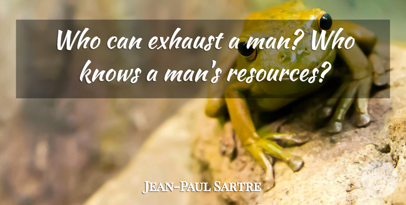 Jean-Paul Sartre Quote About Philosophical, Men, Resources: Who Can Exhaust A Man...