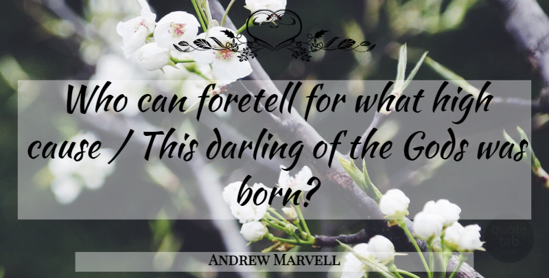 Andrew Marvell Quote About Cause, Darling, Foretell, Gods, High: Who Can Foretell For What...