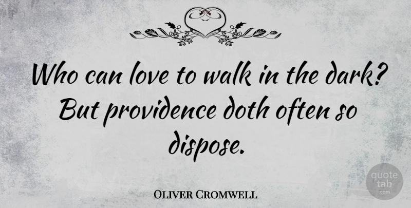Oliver Cromwell Quote About Dark, Providence, Walks: Who Can Love To Walk...