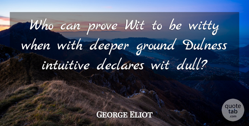 George Eliot Quote About Witty, Dull, Deeper: Who Can Prove Wit To...
