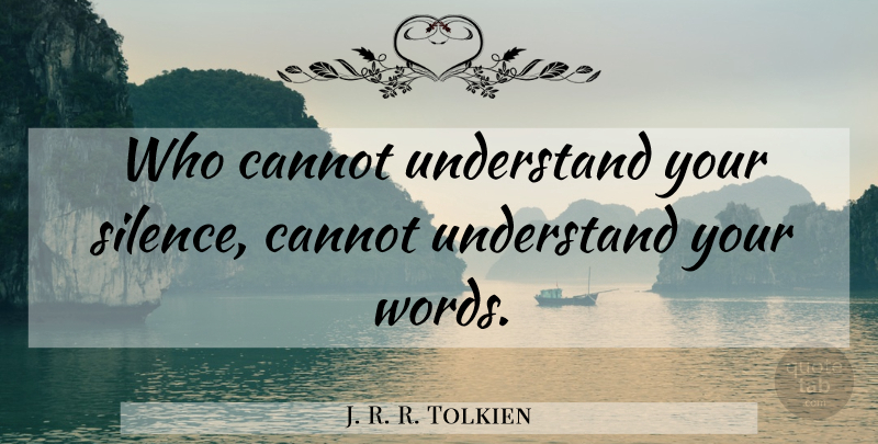 J. R. R. Tolkien Quote About Wisdom, Silence, Words Of Wisdom: Who Cannot Understand Your Silence...