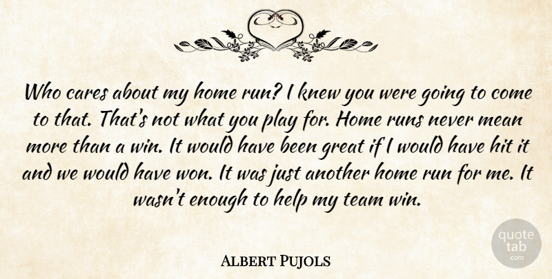 Albert Pujols Quote About Cares, Great, Help, Hit, Home: Who Cares About My Home...