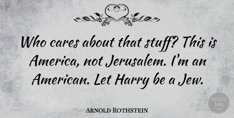 Arnold Rothstein Quote About Harry: Who Cares About That Stuff...