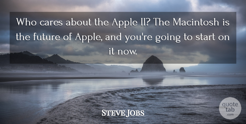 Steve Jobs Quote About Apple, Cares, Future, Macintosh, Start: Who Cares About The Apple...