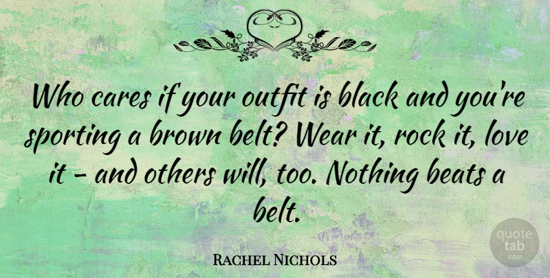 Rachel Nichols Quote About Beats, Brown, Cares, Love, Others: Who Cares If Your Outfit...