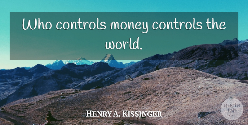 Henry A. Kissinger Quote About Historical, World: Who Controls Money Controls The...