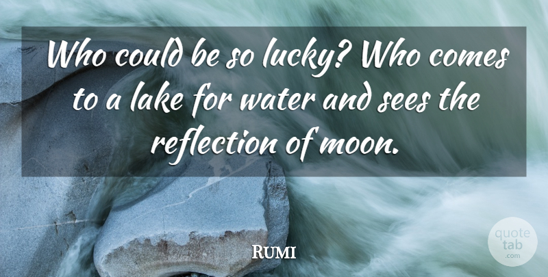 Rumi Quote About Spiritual, Wisdom, Reflection: Who Could Be So Lucky...