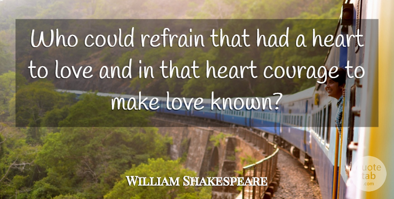 William Shakespeare Quote About Love, Courage, Heart: Who Could Refrain That Had...