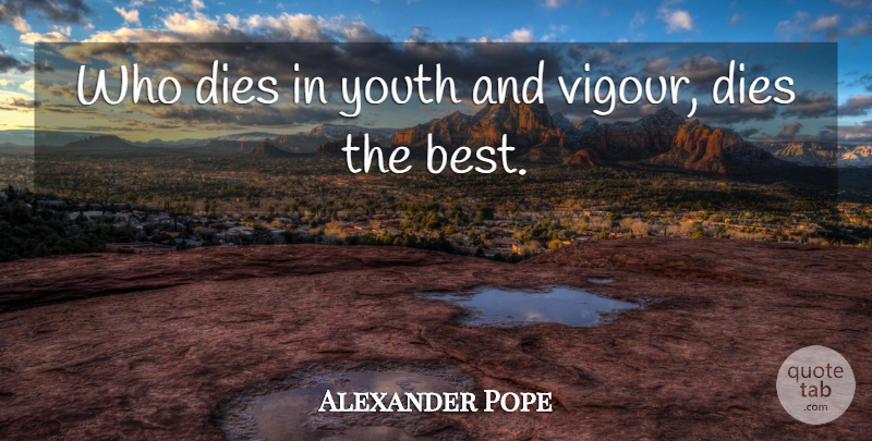 Alexander Pope Quote About Death, Youth, Dies: Who Dies In Youth And...