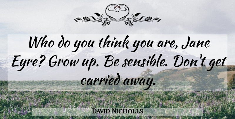 David Nicholls Quote About Growing Up, Thinking, Sensible: Who Do You Think You...