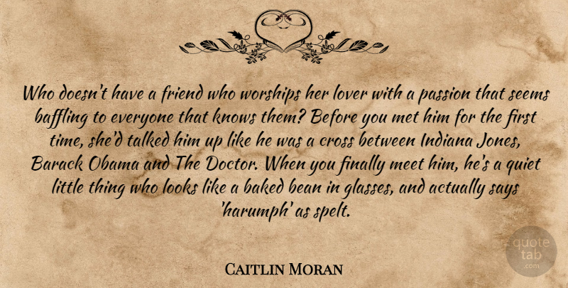 Caitlin Moran Quote About Passion, Doctors, Glasses: Who Doesnt Have A Friend...