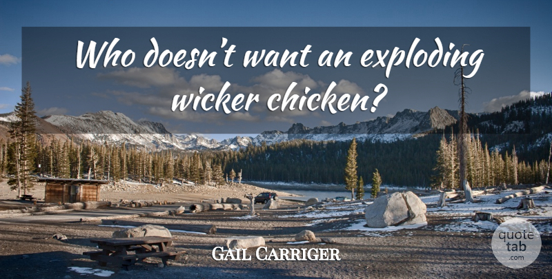 Gail Carriger Quote About Want, Chickens, Exploding: Who Doesnt Want An Exploding...