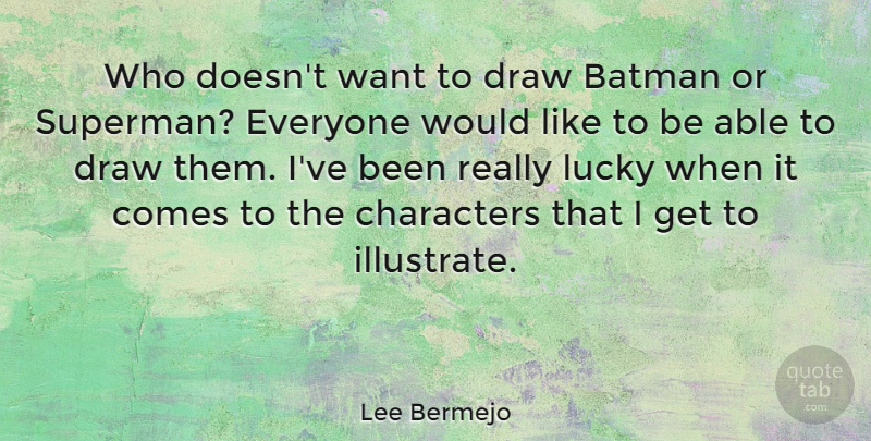 Lee Bermejo Quote About Characters, Draw: Who Doesnt Want To Draw...