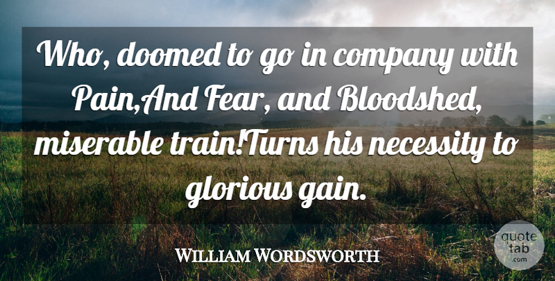 William Wordsworth Quote About Company, Doomed, Glorious, Miserable, Necessity: Who Doomed To Go In...