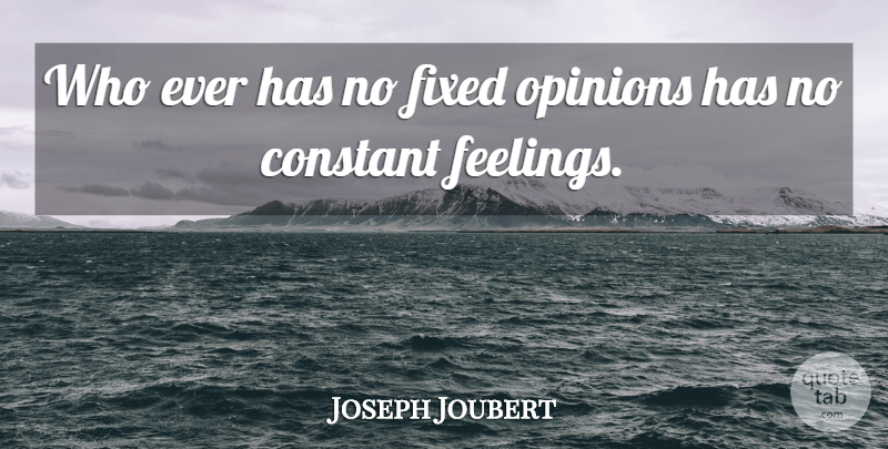 Joseph Joubert Quote About Consistency, Feelings, Opinion: Who Ever Has No Fixed...