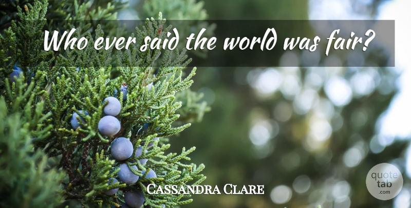 Cassandra Clare Quote About World, Said, Unfairness: Who Ever Said The World...