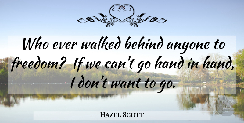 Hazel Scott Quote About Anyone, Behind, Freedom, Hand, Walked: Who Ever Walked Behind Anyone...