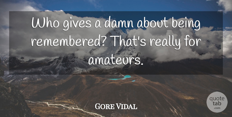 Gore Vidal Quote About Giving, Damn, Remembered: Who Gives A Damn About...